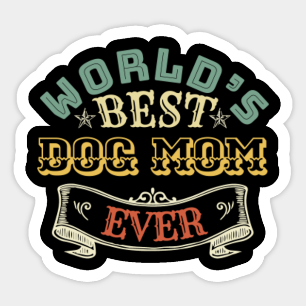 WORLDS BEST DOG MOM EVER Mom Sticker TeePublic